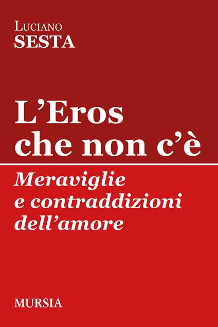 L'Eros che non c’è. Meraviglie e contraddizioni dell’amore - Luciano Sesta - copertina