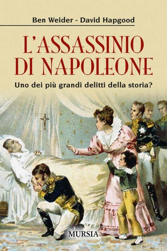 L'assassinio di Napoleone. Uno dei più grandi delitti della storia? - Ben Weider,David Hapgood - copertina