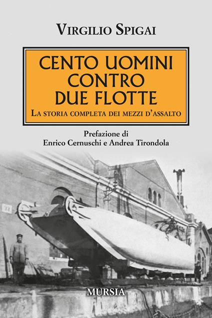 Cento uomini contro due flotte. La storia completa dei mezzi d'assalto - Virgilio Spigai - copertina