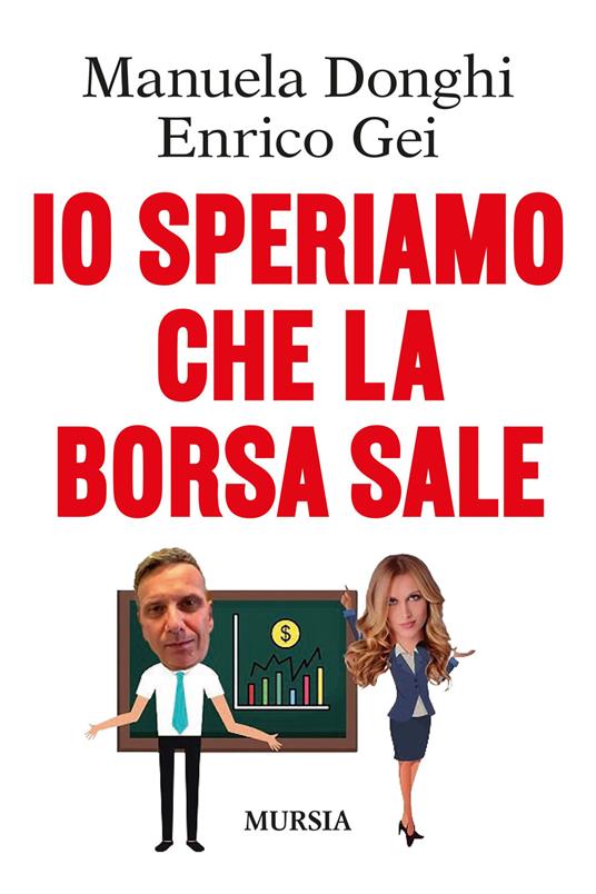 Io speriamo che la Borsa sale - Manuela Donghi - Enrico Gei - - Libro - Ugo  Mursia Editore - Interventi | IBS