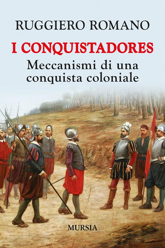 I conquistadores: meccanismi di una conquista coloniale. Nuova ediz. - Ruggiero Romano - copertina