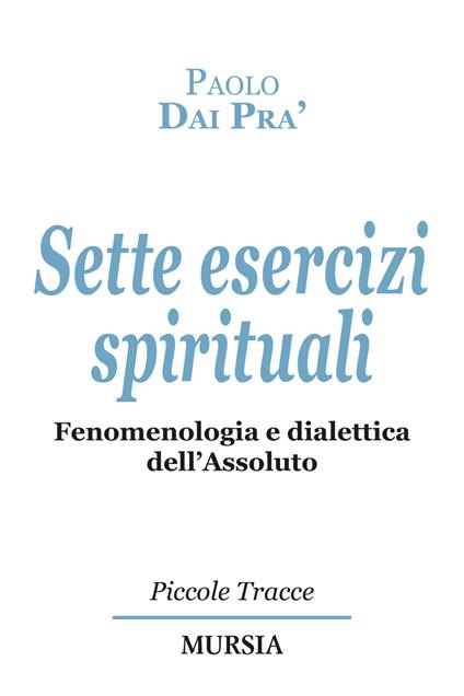 Sette esercizi spirituali. Fenomenologia e dialettica dell'Assoluto - Paolo Dai Prà - copertina