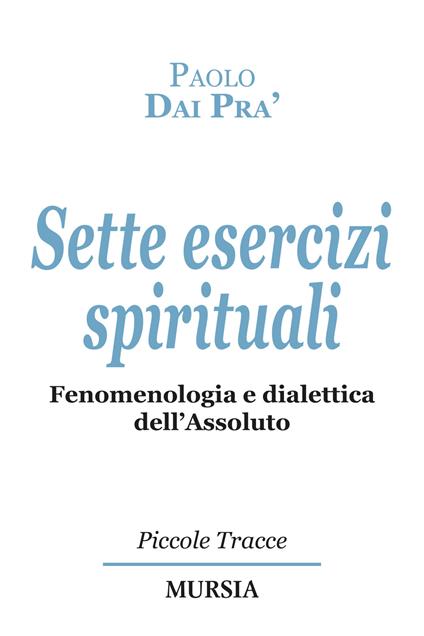 Sette esercizi spirituali. Fenomenologia e dialettica dell’Assoluto - Paolo Dai Prà - copertina