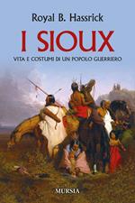 I sioux. Vita e costumi di un popolo guerriero. Nuova ediz.