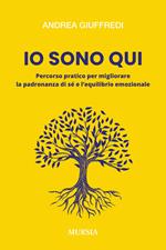 Io sono qui. Percorso pratico per migliorare la padronanza di sé e l'equilibrio emozionale