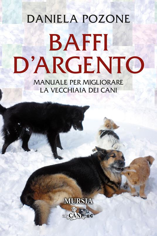 Baffi d'argento. Manuale per migliorare la vecchiaia dei cani - Daniela Pozone - copertina