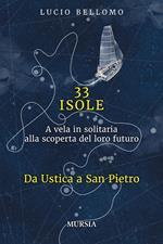 33 isole. A vela in solitaria alla scoperta del loro futuro. Vol. 1: 33 isole. A vela in solitaria alla scoperta del loro futuro