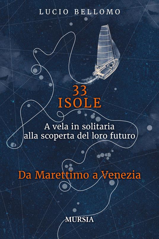 33 isole. A vela in solitaria alla scoperta del loro futuro. Vol. 2: Da Marettimo a Venezia - Lucio Bellomo - copertina