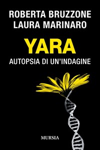 Yara. Autopsia di un'indagine - Roberta Bruzzone - Laura Marinaro - - Libro  - Ugo Mursia Editore - Gialli italiani