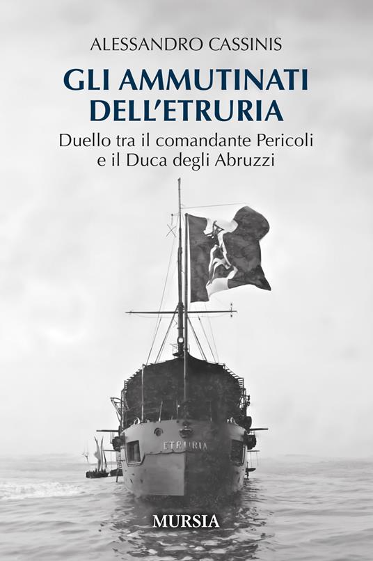 Gli ammutinati dell'Etruria. Duello tra il comandante Pericoli e il Duca degli Abruzzi - Alessandro Cassinis - copertina