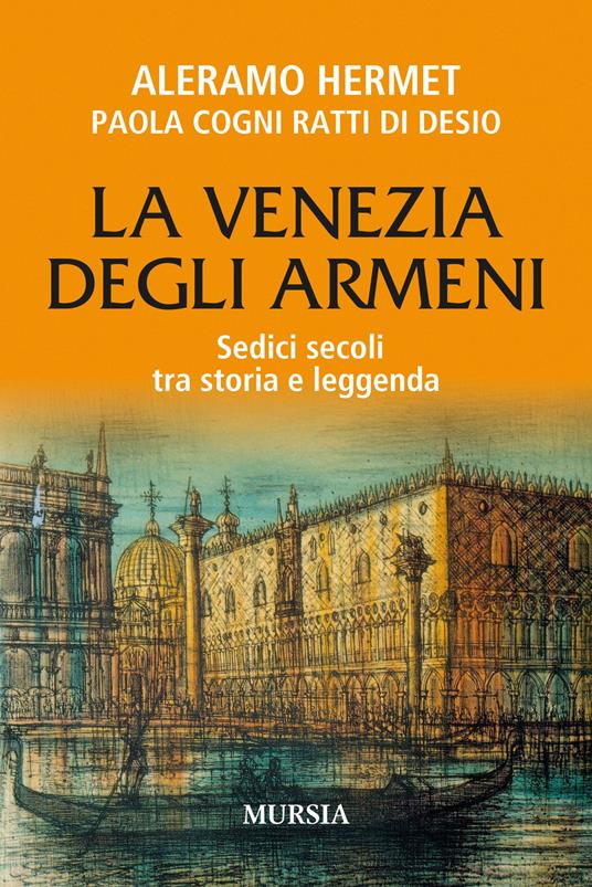 La Venezia degli armeni. Sedici secoli tra storia e leggenda - Aleramo Hermet,Paola Cogni Ratti Di Desio - copertina