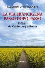 La Via Francigena passo dopo passo. 2200 km da Canterbury a Roma. Con QR code