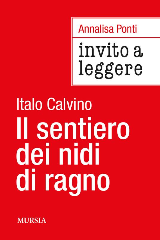 Invito a leggere «Il sentiero dei nidi di ragno» di Italo Calvino - Annalisa Ponti - copertina