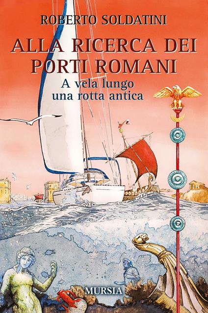 Alla ricerca dei porti romani. A vela lungo una rotta antica - Roberto Soldatini - copertina