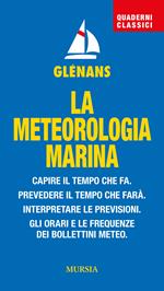 La meteorologia marina. Capire il tempo che fa. Prevedere il tempo che farà. Interpretare le previsioni. Gli orari e le frequenze dei bollettini meteo