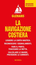 La navigazione costiera. Leggere la carta nautica. Riconoscere i segnalamenti. Fare il punto, tracciare la rotta. Calcolare le maree, prevedere le correnti