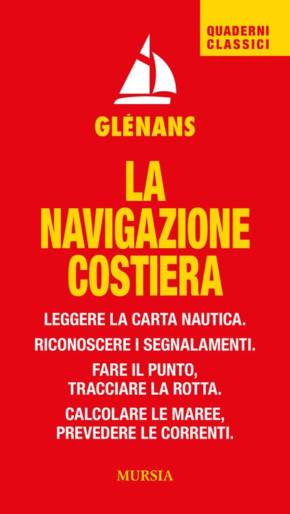 La navigazione costiera. Leggere la carta nautica. Riconoscere i segnalamenti. Fare il punto, tracciare la rotta. Calcolare le maree, prevedere le correnti - Glénans - copertina