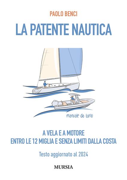 La patente nautica a vela e a motore. Entro le 12 miglia e senza limiti dalla costa. Testo aggiornato al 2024 - Paolo Benci - copertina