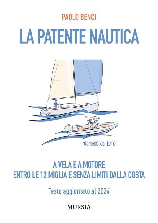 La patente nautica a vela e a motore. Entro le 12 miglia e senza limiti dalla costa. Testo aggiornato al 2024 - Paolo Benci - copertina