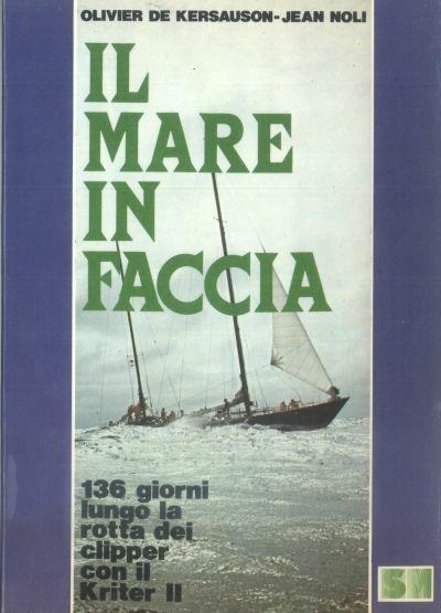 Il mare in faccia. 136 giorni lungo la rotta dei clipper con il Kriter II - Olivier De Kersauson,Jean Noli - copertina