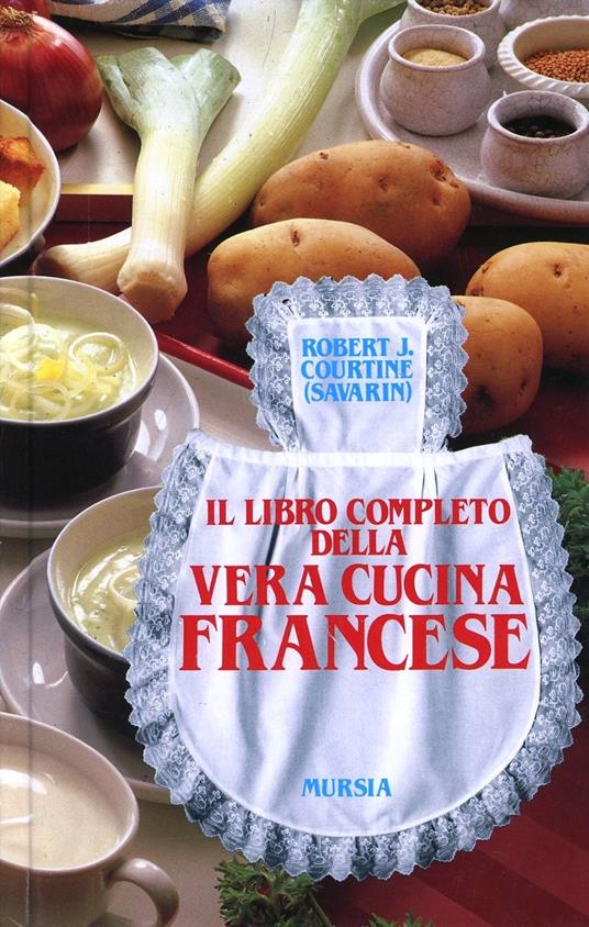 Il libro completo della vera cucina francese - Robert J. Courtine - copertina