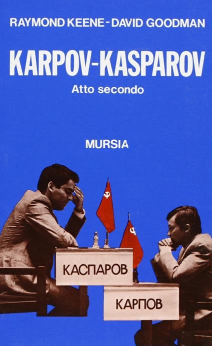 Karpov-Kasparov. Atto secondo - Raymond Keene,David Goodman - copertina