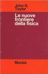 Le nuove frontiere della fisica - John G. Taylor - copertina