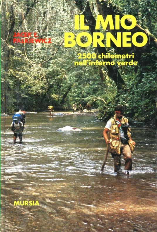 Il mio Borneo. 2500 chilometri nell'inferno verde - Jacek E. Palkiewicz - copertina