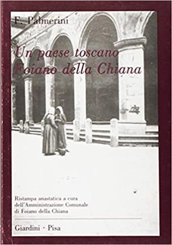 Un paese Toscano. Foiano della Chiana. Le vicende del suo castello nel quadro degli eventi storici che le determinarono - Francesco Palmerini - copertina