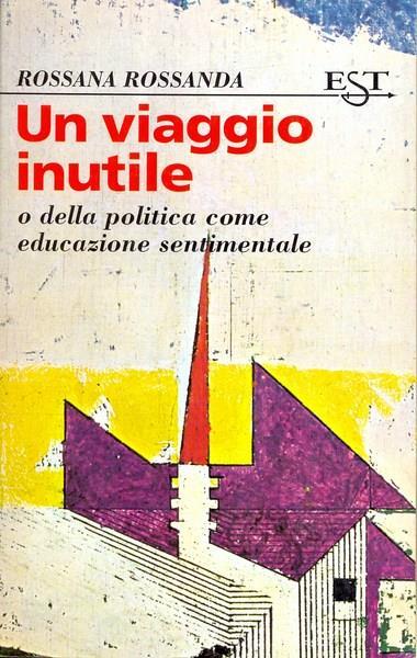 Un viaggio inutile o della politica come educazione sentimentale - Rossana Rossanda - copertina