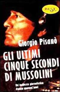 Gli ultimi cinque secondi di Mussolini - Giorgio Pisanò - copertina