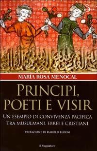 Principi, poeti e visir. Un esempio di convivenza pacifica tra musulmani, ebrei e cristiani - M. Rosa Menocal - copertina