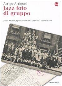 Jazz foto di gruppo. Mito, storia, spettacolo nella società americana - Arrigo Arrigoni - copertina