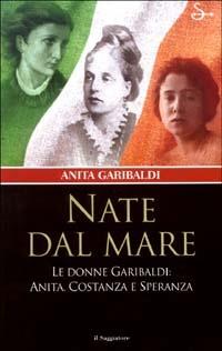 Nate dal mare. Le donne di Garibaldi: Anita, Costanza e Speranza - Anita Garibaldi - copertina