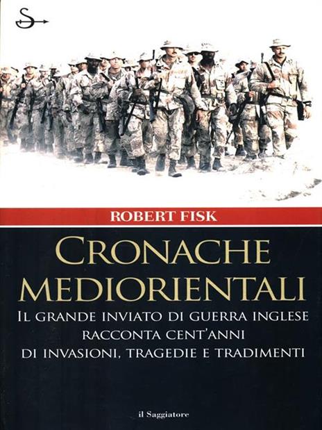 Cronache mediorientali. Il grande inviato di guerra inglese racconta cent'anni di invasioni, tragedie e tradimenti - Robert Fisk - copertina