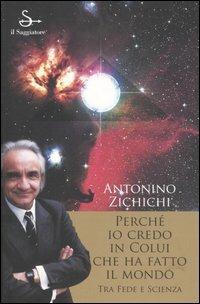 Perché io credo in colui che ha fatto il mondo. Tra fede e scienza - Antonino Zichichi - copertina