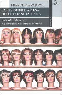 La resistibile ascesa delle donne in Italia. Stereotipi di genere e costruzione di nuove identità - Francesca Zajczyk - copertina