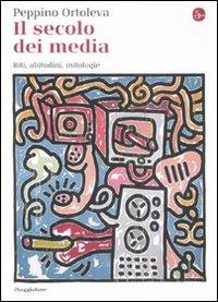 Il secolo dei media. Riti, abitudini, mitologie - Peppino Ortoleva - copertina