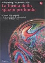 La forma dello spazio profondo. La teoria delle stringhe e la geometria delle dimensioni nascoste dell'universo