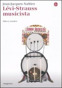 Lévi-Strauss musicista. Musica e mitologia - Jean-Jacques Nattiez - copertina