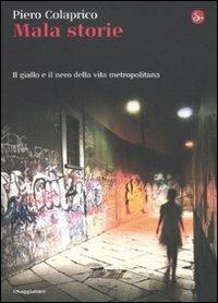 Mala storie. Il giallo e il nero della vita metropolitana - Piero Colaprico - copertina
