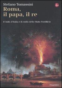 Roma, il Papa, il Re. L'unità d'Italia e il crollo dello Stato Pontificio - Stefano Tomassini - copertina