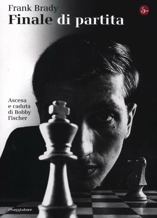 Finale di partita. Ascesa e caduta di Bobby Fischer - Frank Brady - copertina