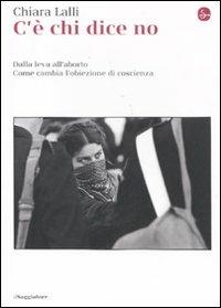 C'è chi dice no. Dalla leva all'aborto. Come cambia l'obiezione di  coscienza - Chiara Lalli - Libro - Il Saggiatore - La cultura. Saggi