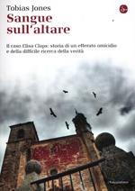 Sangue sull'altare. Il caso Elisa Claps: storia di un efferato omicidio e della difficile ricerca della verità