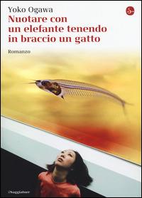 Nuotare con un elefante tenendo in braccio un gatto - Yoko Ogawa - copertina