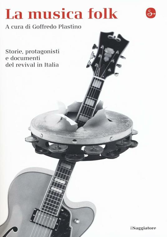 La musica folk. Storie, protagonisti e documenti del revival in Italia -  Goffredo Plastino - Libro - Il Saggiatore - La cultura | IBS