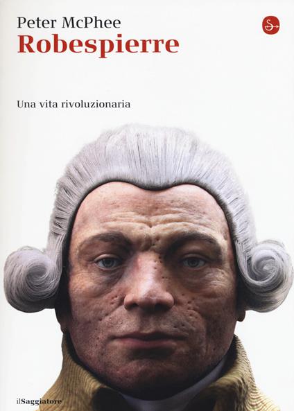 Robespierre. Una vita rivoluzionaria - Peter McPhee - copertina