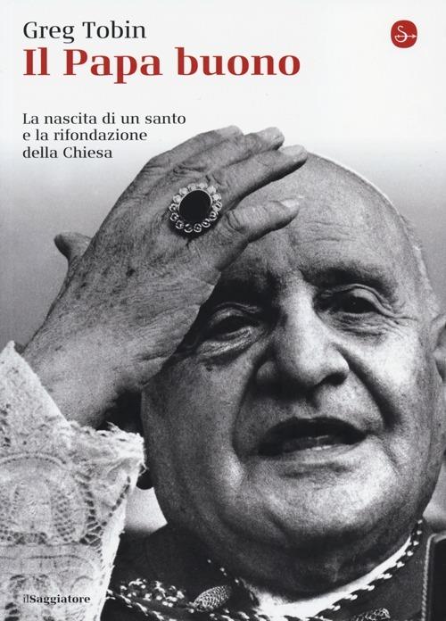 Il papa buono. La nascita di un santo e la rifondazione della Chiesa - Greg Tobin - copertina