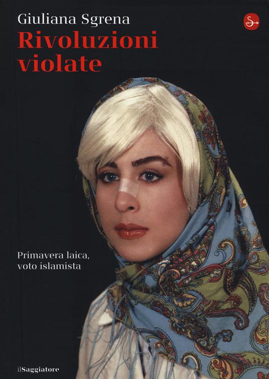 Rivoluzioni violate. Primavera laica, voto islamista - Giuliana Sgrena - 3